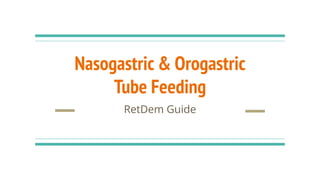 Nasogastric & Orogastric
Tube Feeding
RetDem Guide
 