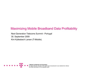 Next Generation Telecoms Summit - Portugal 30. September 2009 Kim Kyllesbech Larsen (T-Mobile). T-Mobile Confidential and Proprietary All rights reserved. No part of this report may be reproduced in any material form without  the written permission of the copyright owner. 