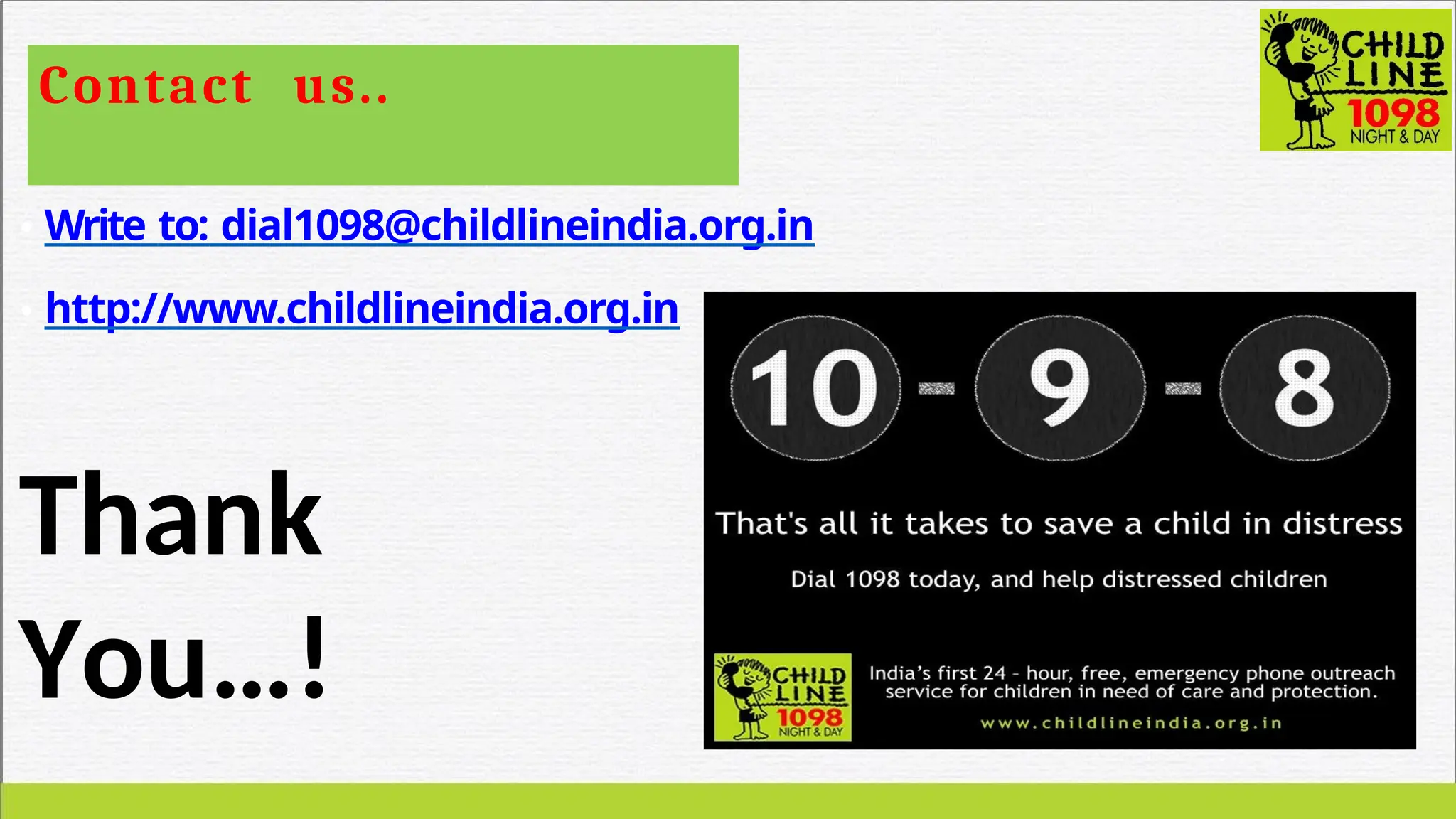 Contact us..
• Write to: dial1098@childlineindia.org.in
• http://www.childlineindia.org.in
Thank
You…!
 