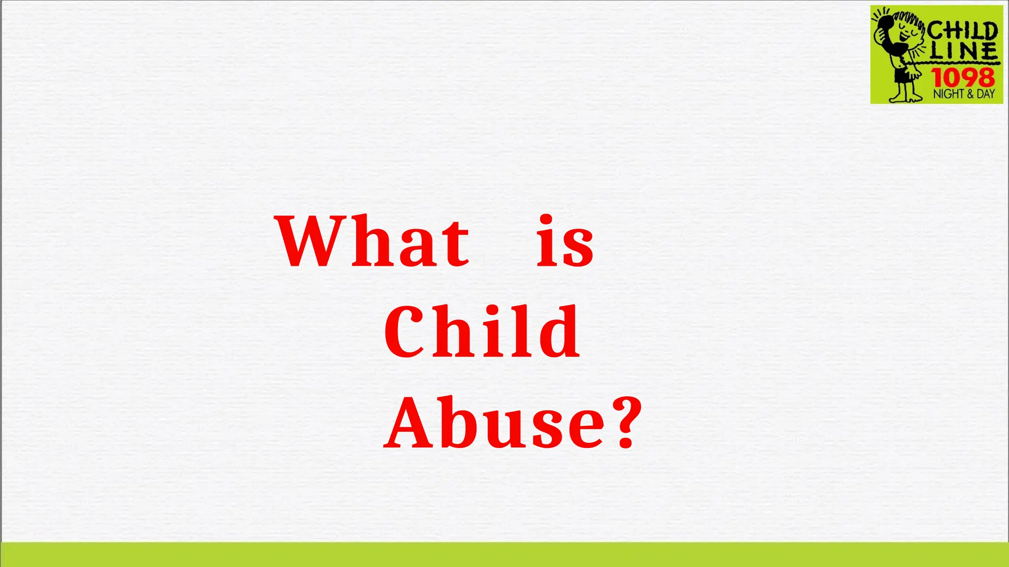 What is
Child
Abuse?
 