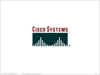 Cisco IOS Packaging, 10/03   © 2003 Cisco Systems, Inc. All rights reserved.   22
 