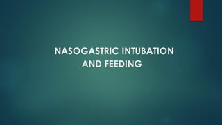 NASOGASTRIC INTUBATION
AND FEEDING
 