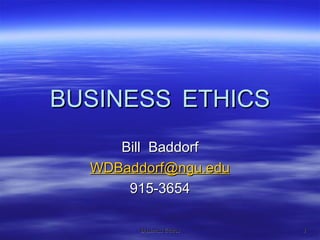 BUSINESS   ETHICS Bill  Baddorf WD [email_address] 915-3654 