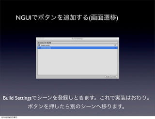 NGUIでボタンを追加する(画面遷移)

Build Settingsでシーンを登録しときます。これで実装はおわり。
ボタンを押したら別のシーンへ移ります。
13年12月8日日曜日

 