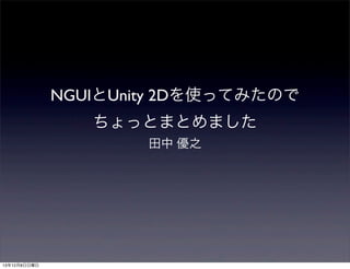 NGUIとUnity 2Dを使ってみたので
ちょっとまとめました
田中 優之

13年12月8日日曜日

 