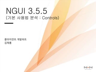 NGUI 3.5.5
(기본 사용법 분석 : Controls)
클라이언트 개발파트
김제룡
 