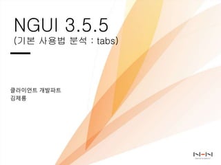 NGUI 3.5.5
(기본 사용법 분석 : tabs)
클라이언트 개발파트
김제룡
 