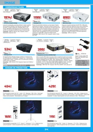 24
VIDÉOPROJECTEURS
ECRANS DE PROJECTION
IMAGE
Luminosité exceptionnelle, connectique étendue et couleurs superbes
font du projecteur XGA X600 le choix idéal pour les grandes salles
de réunion. Le support complet pour commandes Telnet, IP Link
d'Extron, AMX Dynamic Device Discovery et PJ-Link permettent de
contrôler tous les aspects du X600 via le réseau où que vous soyez.
Connectique : HDMI (x2) / VGA (x2) / YUV / Composite / Audio In
(RCA/3,5mm) / Audio Out / RJ45
X600OPE
Livré avec une lampe de rechange
197400
€
Dont éco-part. 0,44€
Résolution
Natif XGA
(1024 x 768) pixels
Luminosité
6000 lumens
Contraste
10000
Existe avec une résolution 1024 x 768 : X316 à 659,90 €.
Cet appareil permet l'affichage d'images cristallines et lumineuses avec
les technologies DLP®
, BrilliantColor™ et Dynamic Eco+ - Durée de vie de
la lampe jusqu'à 10 000 h - Connexion sans fil (en option) pour la diffusion
en WiFi à partir d'un ordinateur.
Connectique : HDMI / VGA (x2) / YUV / Composite / Audio In (x2) / VGA Out /
Audio Out
S316
Technologie Full 3D
53400
€
Dont éco-part. 0,44€
Résolution
Native SVGA
(800x600) pixels
Luminosité
3200 lumens
Contraste
15000
Permet des présentations lumineuses sur écran large à n'importe
quelle heure de la journée - Conçu pour les salles de réunion et les
salles de classe, le W402 est caractérisé par une longue durée de vie
de lampe et des fonctions d'économie d'énergie, ce qui permet un
faible coup d'entretien - Ce projecteur intègre un haut parleur, des
capacités réseau, une technologie Full 3D et peut être facilement
connecté via un câble HDMI - Sacoche de transport incluse.
Connectique : HDMI / VGA (x2) / YUV / Composite / Audio In / Audio
Out / RJ45
W402
Technologie Full 3D
119900
€
Dont éco-part. 0,44€
Résolution
WXGA
(1280 x 800) pixels
Luminosité
4500 lumens
Contraste
20000
Grâce à son lecteur MP4 intégré, vous pouvez utiliser ce projecteur de poche seul et projeter
tous vos contenus stockés sur sa mémoire de 4 Go ou sur l'un des nombreux types de cartes
mémoires compatibles (Carte SD / SDHC - USB) - Visionneuse Office - Durée de vie de
la lampe LED : 30 000 heures - Taille de l'image projetée (diagonale) : 30 / 305 cm - Distance
de projection : 0,5 / 5 m - Haut-parleur intégré - Batterie autonomie 2 heures - Livré avec
housse de transport, alimentation, câble mini-USB, câble HDMI et télécommande.
Connectique : HDMI / VGA / YUV / Composite / USB / Micro SD/SDHC / Sortie audio jack 3,5
PPX3414
Picoprojecteur avec lecteur multimédia intégré
39990
€
Dont éco-part. 0,06€
Résolution
854 x 480 pixels
Luminosité
140 lumens
Contraste
1000
Conçu pour de grandes projections Full HD (1920 x 1080 pixels),
le HD26 est parfait pour regarder des films, séries et événements
sportifs ou encore pour jouer aux jeux vidéo sur grand écran -
Haut-parleur intégré - Grâce à la toute dernière technologie DLP®
,
le HD26 offre des images exceptionnelles en Full HD et en 3D
(Nécessite le système RF Optoma ZF2100 vendu séparément).
Connectique : HDMI (x2) / Audio Out
HD26
Spécial Home cinéma
89000
€
Dont éco-part. 0,44€
Résolution
1080p
1920 x 1080 pixels
Luminosité
3200 lumens
Contraste
25000
Existe en longueur 2 m :
XPCHD166D à 11,60 €, 10 m :
XPCHD166H à 31,60 € et 15 m :
XPCHD166I à 44,10 €.
Cordon 15 broches câblées VGA
(HD15) male / VGA (HD15) male -
Longueur 3 m.
XPCHD166E
1450
€
Écran de projection motorisé 16/9 135'' - Format : 16:9 - Dimensions : 3,00 x 1,68 m - Carter laqué
blanc - Cadrage noir de la surface de projection - Surface de projection blanc mat et occultante -
Fixation mixte mur/plafond - Télécommande sans fil intégrée.
EPS135RC
45400
€
Écran de projection transportable 1/1 112" - Format 1:1 - Dimensions : 2 x 2 m - Cadrage noir de la
surface de projection - Surface de projection blanc mat et occultante - Carter laqué blanc.
TPS112
16900
€
Écran de projection motorisé 4/3 120" - Format 4:3 - Dimensions : 2,40 x 1,80 m - Cadrage noir de la
surface de projection. Surface de projection blanc mat et occultante - Carter laqué blanc - Fixation mixte
mur/plafond - Le moteur tubulaire garantit une marche silencieuse et fiable - Télécommande.
EPS120R
42900
€
Écran de projection manuel 4/3 86" - Format 4:3 - Dimensions : 1,72 x 1,30 m - Cadrage noir de la
surface de projection - Surface de projection blanc mat et occultante - Fixation mixte mur/plafond -
Carter laqué blanc.
MPS86
11990
€
 