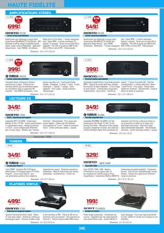 36
HAUTE FIDÉLITÉ
Existe en silver : C7030S.
Compatible MP3 / CD-R/RW - Convertisseur
Wolfson 24 bits / 192 KHz - Grands transformateurs
E-I spécialement conçus - Horloge de précision
(±10 i/m) - Circuit d'amplification différentiel
pour la sortie casque - Afficheur avec 3 niveaux
d'intensité - Télécommande - Prise casque avec
volume réglable - Châssis plat anti-vibrations
d'une épaisseur de 1,6 mm - Façade en aluminium
massif - Sorties numériques optique + coaxiale.
C7030B
VLSCT : réduction du bruit impulsif
Dimensions : 43,5 x 10,1 x 30,6 cm
34990
€
Dont éco-part. 0,30€
Compatible MP3/WMA, CD-R/RW et CD Text -
Convertisseurs Burr Brown 192 kHz / 24 bits -
Fonction Pure Direct - Mécanisme et bloc optique
de qualité, chargement et moteur ultra silencieux -
Fonction Intelligent Digital Servo permettant une
éventuelle correction de la vitesse du moteur en
cas de poussière ou défaut sur le disque sans
interrompre votre écoute - Pieds extra larges -
Câble d’alimentation détachable - Télécommande
aluminium - Sorties numériques optique + coaxiale.
CDS300BL
Port USB compatible iPod
Dimensions : 43,5 x 8,6 x 26 cm
34990
€
Dont éco-part. 1,01€
Amplification sans déphasage à courant élevé -
Convertisseur N/A AKM4452 32 bits/384 kHz -
Application Onkyo Remote - Tuner FM/AM
40 mémoires - Mode Direct - 7 entrées analogiques
dont 1 phono (MM) + 2 entrées numériques
(optique / coaxiale) - Sorties pre-out audio G/D et
subwoofer - Port USB en façade pour WAV 96 kHz,
DSD 2,8 MHz et lecture MP3 - Télécommande.
TX8130B
Lecteur réseau haute définition
Dimensions : 43,5 x 14,9 x 32,8 cm
54990
€
Dont éco-part. 1,01€
2 x 110 W
Amplification sans déphasage à courant élevé -
Convertisseur N/A AKM4452 32 bits/384 kHz - WiFi,
Bluetooth et AirPlay intégré (compatible Spotify,
Deezer, TuneIn, iTunes et Webradios) - Application
Onkyo Remote - Tuner FM/DAB+ 40 mémoires -
Modes Direct et Pure Audio - 7 entrées analogiques
dont 1 phono (MM) + 4 entrées numériques (2x
optique / 2x coaxiale) - Sorties pre-out audio G/D et
subwoofer - Port USB en façade pour WAV 96 kHz,
DSD 2,8 MHz et lecture MP3 - Télécommande.
TX8150B
Lecteur réseau haute définition
Dimensions : 43,5 x 14,9 x 32,8 cm
69990
€
Dont éco-part. 1,01€
2 x 135 W
Conception directe minimisant la distance
parcourue par le signal - Profitez de vos
morceaux préférés sans fil directement depuis
vos smartphones grâce à l'application NP
Controller - Tuner AM/FM 40 mémoires - Gros
borniers enceintes à vis - Fonction Auto Power
Standby - Analogique : 6 entrées / 1 sortie - Entrées
numériques : 1 coaxiale + 1 optique - Sortie
subwoofer - Prise casque - Façade aluminium -
Télécommande.
RN301BL
Lecteur réseau haute définition
Dimensions : 43,5 x 14,1 x 33,3 cm
39990
€
Dont éco-part. 1,01€
2 x 100 W
Technologie d'amplification à large bande passante
WRAT - Capacité de courant élevé pour alimenter
des enceintes de faible impédance - Circuit d'étage
de sortie séparés - Transformateur de puissance
surdimensionné - Source Direct - Contrôle de
tonalité - 2 Sorties d'enceintes A/B - Sélecteur
d'enregistrement - 6 entrées audio dont 1 phono -
1 sortie Pré Out - Prise casque - Châssis haute
rigidité anti-résonnant - Télécommande - Façade et
bouton de volume en aluminium.
A9030N
Circuit de volume à gain optimisé
Dimensions : 43,5 x 13,9 x 330,3 cm
39990
€
Dont éco-part. 1,01€
2 x 65 W
Tuner FM/AM - Fonctions RDS, PI (Program
Identification), PTY (Program Type) et TP (Traffic
Program) - Circuit Linear Phase IF : pour
une syntonisation parfaite et de la diaphonie
(séparation des canaux) - Recherche manuelle ou
automatique - Mode de mémorisation des stations
automatique - 40 présélections - Finition noir.
TS500BL
Circuit Linear Phase IF
Dimensions : 43,5 x 8,7 x 30,6 cm
34990
€
Dont éco-part. 1,01€
FM-AM
Tuner FM RDS / DAB+ / DAB - Absence
d'interférences sur les signaux radio, de
leur réception par l’antenne jusqu’au circuit
d’amplification - Convertisseur Wolfson (WM8718) -
Condensateur de qualité audiophile - Composants
discrets - VLSC (Circuit d’échantillonnage à vecteur
linéaire) - Châssis ultra-rigide & anti-résonnant -
Façade en aluminium.
ONKYO T4030N
Tuner DAB / DAB+
Dimensions : 43,5 x 10,15 x 30,7 cm
32990
€
Dont éco-part. 0,30€
FM-DAB
Système d'entraînement direct stable - Moteur
CC sans balais adapté - Système de contrôle par
verrouillage à quartz - Structure du boîtier solide
et anti-vibrations en MDF - Platine de 305 mm en
aluminium coulé sous pression - Bras aluminium en
forme de S - Cellule à aimant mobile (MM) incluse.
CP1050
Redécouvrez la magie des vinyles !
Dimensions : 45 x 15,8 x 36,75 cm
49990
€
Dont éco-part. 1,00€
Platine disque automatique - Entraînement par
courroie - Compatible avec tout ampli disposant
d'une entrée Phono ou Aux - Sorties USB Rec et
audio analogique - Fourni avec logiciel permettant
de mixer, modifier et encoder de la musique sur son
ordinateur.
PSLX300USB
Encodez vos vinyles !
Dimensions : 42 x 10 x 34,2 cm
19990
€
Dont éco-part. 0,30€
AMPLIFICATEURS STÉRÉO
LECTEURS CD
TUNERS
PLATINES VINYLE
Audio
hauterésolution
Audio
hauterésolution
Audio
hauterésolution
 