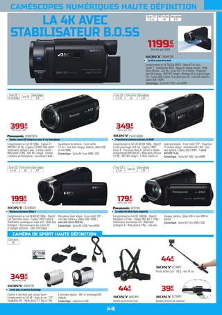 48
CAMÉRA DE SPORT HAUTE DÉFINITION
CAMÉSCOPES NUMÉRIQUES HAUTE DÉFINITION
LA 4K AVEC
STABILISATEUR B.O.SS
119900
€
Dont éco-part. 0,06€
Enregistrement en 4K 25p/24p XAVCS - Objectif Carl Zeiss
Sonnar T - Stabilisation BOSS - Bague de réglage manuel - Mode
photo efficace : 20,6 Mp - Ecran LCD 7,5 cm tactile - Projecteur
input 50 Lumens - WiFi NFC intégré - Montage 4K via logiciel Vegas
Pro - Cartes SDXC (classe 10 ou plus) pour 4K - Livré avec batterie +
câbles USB / HDMI.
Connectique : Sortie AV / USB / microHDMI
FDRAXP33B
La 4K au creux de la main
Ecran LCD
7,5 cm
MS Pro Duo
+ SD
Zoomoptique
X10
Enregistrement en Full HD 1080p - Capteur (1)
MOS BSI 2,51 Mp + Capteur (2) MOS 2 Mp rotatif -
Stabilisateur optique 5 axes - 4 effets créatifs -
Mode photo 10 Mp - WiFi NFC intégré : contrôle
à distance via Smartphone + Surveillance bébé +
Surveillance du domicile - Ecran tactile
7,5 cm - Livré avec chargeur, batterie, câbles USB
et mini HDMI.
Connectique : Sortie AV / mini HDMI / USB
HCW570EFK
Double caméra HD intégrée ou sans fil via Smartphone
39990
€
Dont éco-part. 0,05€
EcranLCD
7,5cmtactile Carte SD Zoomoptique
X50
Enregistrement en Full HD AVCHD 1080p - Objectif
Carl Zeiss Vario-Tessar - Capteur CMOS Exmor R -
Stabilisateur numérique en mode actif - Mode Auto
Intelligent + Reconnaissance des scènes (9)
et réglages optimisés - Câble USB intégré -
Microphone Zoom intégré - Ecran rotatif 270° -
Livré avec batterie + câbles USB / HDMI +
une carte micro-SD 8 Go.
Connectique : Sortie AV / USB / microHDMI
CX2408GODI
Nouveau processeur Bionz X
19990
€
Dont éco-part. 0,04€
Ecran LCD
6,7 cm
Carte micro
SD
Zoomoptique
X27
Etanche et antichocs avec caisson fourni -
Enregistrement en Full HD - Angle de vue : 170°
SteadyShot OFF - Mode photo 11,9 Mp ou 2 Mp
à intervalle régulier - WiFi et technologie NFC
intégrés.
Connectique : multi/micro-USB
HDRAZ1VR
Livrée avec sa montre de pilotage
34990
€
Dont éco-part. 0,18€
Carte micro
SD
Enregistrement en Full HD AVCHD 1080p - Objectif
G ultra grand angle 26,8 mm - Capteur CMOS
Exmor R - Processeur Bionz X : permet le double
enregistrement MP4/AVCHD - Mode photo efficace :
9,2 Mp - WiFi NFC intégré - 7 effets créatifs en
mode photo/vidéo - Ecran rotatif 270° - Projecteur
13 Lumens intégré : résolution 640 x 360 - Livré
avec batterie + câbles USB / HDMI + 1 carte
microSD 16 Go.
Connectique : Sortie AV / USB / microHDMI
PJ41016GODI
Projection de contenus externes via HDMI
34990
€
Dont éco-part. 0,04€
Ecran LCD
6,7 cm
Carte micro
SD
Zoomoptique
X30
Enregistrement en Full HD 1080/50i - Objectif
Panasonic 32,9 mm - Capteur MOS BSI 2,12 Mp -
Stabilisateur électronique EIS - Mode Auto
intelligent iA - Mode photo 8,9 Mp - Livré avec
chargeur, batterie, câbles USB et mini HDMI et
logiciel.
Connectique : Sortie AV / mini HDMI / USB
HCV130K
La vidéo Full HD en toute simplicité
17990
€
Dont éco-part. 0,05€
Ecran LCD
6,7 cm Carte SD Zoomoptique
X38
Harnais buste Action Cam.
AKACMH1
4499
€
Perche Action Cam - 200 g - max 90 cm.
VCTAMP1
4499
€
Bandeau Action Cam universel
BLTUHM1
3999
€
 