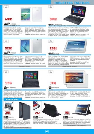 49
ACCESSOIRES
TABLETTES TACTILES
Tablette Androïd Galaxy Tab S2 - Dalle Super
AMOLED QXGA 2048 x 1536 pixels (320 ppi) -
Processeurs Octo Core 1,9 GHz - Mémoire 3 Go -
Stockage 32 Go - Extension via port microSDHC
jusqu'à 128 Go - Résolution photo : 8 Mpixels
Autofocus et Zoom x4 + Webcam avant
2,1 Mpixels - Lecteur d'empreintes digitales -
WiFi 802.11 a/b/g/n/ac - Bluetooth v4.1 - GPS
intégré - Lecteur vidéo UHD 4K (enregistrement en
2560 x 1440p) - Android Lollipop 5.0 - Applications
MS Office.
Connectique : MicroUSB / microSD / Jack 3,5 mm
SMT810NZW
Ecran Super AMOLED 2048 x 1536 pixels
49990
€
Dont éco-part. 0,30€
Existe en noir : SMT550NZK.
Tablette Androïd Galaxy Tab A 9,7 pouces - Dalle
XGA TFT 1920 x 768 pixels - Format 4/3 : utilisation
adaptée pour la lecture et la navigation Internet -
Processeur Quad Core 1,2 GHz - Mémoire 1,5 Go -
Stockage 16 Go - Extension via port microSDHC
jusqu'à 128 Go - Webcam avant 2 Mpixels, arrière
5 Mpixels avec AutoFocus et Zoom x4 - WiFi
802.11 a/b/g/n - Compatible WiFi Direct - Bluetooth
v4.1 - GPS intégré - Lecteur vidéo Full HD 1080p
(enregistrement en 720p) - Android Lollipop 5.0 -
Fonction Multifenêtres.
Connectique : MicroUSB / microSD / Jack 3,5 mm
SMT550NZW
Fonction Multifenêtres
32990
€
Dont éco-part. 0,30€
Tablette Windows10 - Dalle 1024 x 600 pixels -
Processeur Intel Quad Core Z3735 1,33 GHz -
Mémoire 1 Go - Stockage 16 Go - Carte graphique
Intel Gen7 - Clavier Bluetooth 4.0 - Mise en route
ultra rapide 9 secondes - Office Mobile gratuit -
Windows Store : plus de 525 000 applications
disponibles - Fonction USB Host - Webcam avant
0,3 Mpixels, arrière 2 Mpixels - WiFi 802.11 b/g/n -
Bluetooth 4.0.
Connectique : MicroUSB / microSD / Jack 3,5 mm
MPWIN8900CL
Livrée avec son étui et un clavier Bluetooth !
13990
€
Dont éco-part. 0,60€
Tablette Windows 8.1 Transformer Book - Transformez
votre tablette en netbook avec un dock clavier
complet intégrant un disque dur de 1 To - Dalle IPS
1366 x 768 pixels - Carte graphique HD Graphics -
Processeur Intel Bay Trail Atom Z3745 1,33 GHz -
Mémoire 2 Go - Stockage 32 Go - Webcam frontale
1,2 Mpixels - WiFi 802.11 b/g/n - Bluetooth V4.0 -
Suite Microsoft Office 365 gratuite pendant un
an - Deux haut-parleurs Altec Lansing®
et Array
Microphone intégrés - Technologie SonicMaster
développée avec Bang & Olufsen ICEpower®
-
Finition métal.
Connectique : Micro USB / Slot micro SD / Jack
audio 2-en-1 (écouteurs / microphone)
T100TAM-DK026B
Profitez de 1 To de stockage grâce au disque dur intégré dans le clavier
39990
€
Dont éco-part. 0,07€
Tablette Androïd - Dalle 1024 x 600 pixels
(24 bits, 16,7 M couleurs) - Processeur Quad Core
1,3 GHz Cortex A7 - Mémoire 1 Go - Stockage
8 Go - Extension via port microSDHC jusqu'à
32 Go - 2 Webcams (0,3 / 2 Mpixels) -
WiFi 802.11 b/g/n - Android 4.4. KitKat - Fonction
USB Host - Google Play : plus de 1 million
d'applications disponibles - Finition blanche.
Connectique : MicroUSB / microSD / Jack 3,5 mm
MPQC1000
Ultra Slim
9999
€
Dont éco-part. 0,60€
Existe avec étui support rotatif : CRGE2177G à 44,99 €.
Coque en polycarbonate moulée
convenant parfaitement à la Samsung Tab®
4 10.1 - Design raffiné
et élégant - Choix entre un angle de vue optimal ou une inclinaison
ergonomique facilitant la saisie à l'écran - Fermeture sécurisée par
clips - Accès libre à l'ensemble des ports et commandes -
Dim. 18,3 x 1,8 x 24,9 cm.
CSGE2177G
2999
€
Dont éco-part. 0,10€
Existe pour tablettes 8' : CBUE1108K à 17,99 €.
Etui support classique pour la plupart des tablettes 10' - Lanières avec
tendeurs et fermoir ajusté pour maintenir la tablette en place - Angles
de vue réglables - Accès libre à l'ensemble des ports et commandes -
Fermeture élastique sécurisée - Dim. 18,5 x 2,3 x 26,9 cm.
CBUE1110K
1999
€
Dont éco-part. 0,10€
Etui support Surefit Universal Folio compatible avec la plupart des
tablettes 7' et 8' - Les grips maintiennent la tablette en place -
Angles de vue réglables - Fermeture élastique sécurisée -
Dim. 14,5 x 2,3 x 21,9 cm - Convient aux appareils 13,7 x 1,3 x 21,3 cm.
CSUE1108K
2499
€
Existe en finition noir : ME103K-6A.
Tablette Androïd MeMo Pad 10 - Dalle IPS WXVGA
1280 x 800 pixels - Processeur Qualcomm
Snapdragon S4 Pro 8064 Quad Core 1,5 GHz -
Mémoire 1 Go - Stockage 16 Go - Webcam avant
0,3 Mpixels, arrière 2 Mpixels - WiFi 802.11 b/g/n -
Bluetooth V4.0 - Nouvelle interface ASUS ZenUI avec
plus de 1000 améliorations - Support du système de
Géolocalisation à double réception satellite : GPS/
GLONASS - Accéléromètre - Boussole - Android 4.4
Kit Kat - Deux haut-parleurs avec la technologie
SonicMaster.
Connectique : Micro USB / Slot micro SD / Jack
audio 2-en-1 (écouteurs / microphone)
ME103K-1B
SonicMaster Technology
25990
€
Dont éco-part. 0,07€
9,7
pouces
9,7
pouces
8,9
pouces
10,1
pouces
10,1
pouces
10
pouces
 