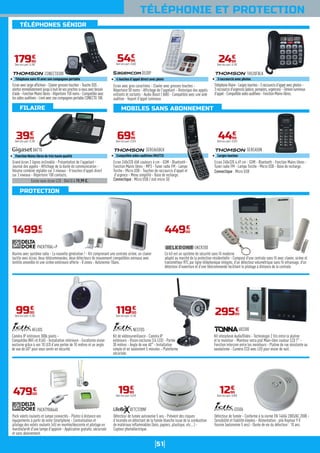 51
TÉLÉPHONES SÉNIOR
PROTECTION
MOBILES SANS ABONNEMENTFILAIRE
TÉLÉPHONIE ET PROTECTION
Existe sans écran LCD : DA410 à 19,99 €.
Grand écran 3 lignes inclinable - Présentation de l'appelant -
Journal des appels - Affichage de la durée de communication -
Volume combiné réglable sur 3 niveaux - 8 touches d'appel direct
sur 2 niveaux - Répertoire 100 contacts.
DA710
Fonction Mains libres de très haute qualité
3999
€
Dont éco-part. 0,10€
Ecran avec gros caractères - Clavier avec grosses touches -
Répertoire 50 noms - Affichage de l'appelant - Historique des appels
entrants et sortants - Audio Boost ( 8dB) - Compatible avec une aide
auditive - Voyant d'appel lumineux.
D530P
4 touches d'appel direct avec photo
5499
€
Dont éco-part. 0,06€
PACKTYXIA640
47900
€
Kit interphone Audio/Vidéo - Technologie 2 fils entre la platine
et le moniteur - Moniteur extra plat Main-libre couleur LCD 7'' -
Fonction intercom entre les moniteurs - Platine de rue résistante au
vandalisme - Caméra CCD avec LED pour vision de nuit.
683300
29500
€
CONECTO300
Téléphone sans fil avec son compagnon portable
17990
€
Dont éco-part. 0,10€
Ecran 240x320 65K couleurs 6 cm - GSM - Bluetooth -
Fonction Mains libres - MP3 - Tuner radio FM - Lampe
Torche - Micro USB - Touches de raccourcis d'appel et
d'urgence - Menu simplifié - Base de recharge.
Connectique : Micro USB / slot micro SD
SEREA65BLK
Compatible aides auditives (M3/T3)
6999
€
Dont éco-part. 0,01€
Caméra IP intérieure 300k pixels -
Compatible WiFi et RJ45 - Installation intérieure - Excellente vision
nocturne grâce à ses 10 LED d’une portée de 10 mètres et un angle
de vue de 60° pour vous sentir en sécurité.
HELIOS
9900
€
Dont éco-part. 0,10€
DETC32BNF
1990
€
Dont éco-part. 0,01€
Téléphonefilaire-Largestouches-3raccourcisd'appelavecphotos-
3raccourcisd'urgences(police,pompiers,urgences)-Témoinlumineux
d'appel-Compatibleaidesauditives-FonctionMains-libres.
TH520FBLK
3 raccourcis avec photos
2499
€
Dont éco-part. 0,10€
Ecran 240x320 4,49 cm - GSM - Bluetooth - Fonction Mains libres -
Tuner radio FM - Lampe Torche - Micro USB - Base de recharge.
Connectique : Micro USB
SEREA50N
Larges touches
4499
€
Dont éco-part. 0,02€
Ce kit est un système de sécurité sans fil moderne
adapté au marché de la protection résidentielle - Composé d'une centrale sans fil avec clavier, sirène et
transmetteur RTC par ligne téléphonique intégrés, d'un détecteur volumétrique sans fil infrarouge, d'un
détecteur d'ouverture et d'une télécommande facilitant le pilotage à distance de la centrale.
UKCR200
44900
€
Alarme avec système radio - La nouvelle génération ! - Kit comprenant une centrale sirène, un clavier
tactile avec écran, deux télécommandes, deux détecteurs de mouvement compatibles animaux avec
lentille amovible et une sirène extérieure offerte - 8 zones - Autonomie 10ans.
PACKTYXAL+P
149900
€
Kit de vidéosurveillance - Caméra IP
extérieure - Vision nocturne (24 LED) - Portée
30 mètres - Angle de vue 60° - Installation
simple et en seulement 5 minutes - Plateforme
sécurisée.
NESTOS
11900
€
Dont éco-part. 0,10€
GS506
1290
€
Dont éco-part. 0,05€
Ecran avec large afficheur - Clavier grosses touches - Touche SOS :
alertez immédiatement jusqu’à huit de vos proches si vous avez besoin
d’aide - Fonction Mains libres - Répertoire 150 noms - Compatible avec
les aides auditives - Livré avec son compagnon portable CONECTO 100.
Pack volets roulants et lampe connectés - Pilotez à distance vos
équipements à partir de votre Smartphone - Centralisation et
pilotage des volets roulants (x5) en montée/descente et pilotage en
marche/arrêt d'une lampe d'appoint - Application gratuite, sécurisée
et sans abonnement.
Détecteur de fumée autonomie 5 ans - Prévient des risques
d’incendie en détectant de la fumée blanche issue de la combustion
de matériaux inflammables (bois, papiers, plastique, etc.…) -
Capteur photoélectrique.
Détecteur de fumée - Conforme à la norme EN 14604:2005/AC:2008 -
Sensibilité et fiabilité élevées - Alimentation : pile Raymax 9 V
fournie (autonomie 5 ans) - Durée de vie du détecteur : 10 ans.
 