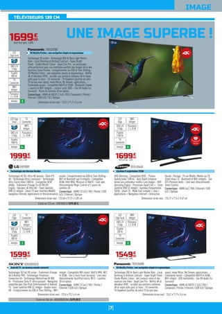 7
TÉLÉVISEURS 139 CM
IMAGE
UNE IMAGE SUPERBE !
139cm
Existe en 123 cm : 49UF850V à 1599,00 €.
Technologie 4K 3D+ Ultra HD passive - Dalle IPS
4K - Technologie Ultra Luminance - Technologie
Ultra Clarity Index 1000 Hz - Compatible HEVC
4K60p - Traitement d'image Tru ULTRA HD
Engine - Upscaler 4K Ultra HD - Tuner Satellite
DVB-S2 intégré - Smart TV avec interface WebOS,
navigateur Internet, Applications et Reconnaissance
vocale - Enregistrement via USB et Time Shifting -
WiFi et Bluetooth apt-X intégrés - Compatible
DLNA, Intel WiDi, Miracast et HbbTV - Livré avec
télécommande Magic Control et 2 paires de
lunettes 3D.
Connectique : HDMI 2.0 (x3) / YUV / Péritel / USB
(x3) / Ethernet / Optique
55UF850V
Technologie son Harman Kardon
Dimensions écran seul : 123,48 x 72,73 x 5,08 cm
199900
€
Dont éco-part. 4,00€
WIFI
Intégré
Puissance
2 x 10 W
TV
Connectée
LED Edge
local
énergie A+
UHD 4 K
2160p
Fluidité
1000 Hz
UHD-Dimming - Compatible HEVC - Picture
Quality Index 1200 Hz - Auto Depth Enhancer :
donne une profondeur inédite à vos images - UHD
Upscaling Engine - Processeur Quad Core + - Tuner
Satellite DVB-S2 intégré - Système d'exploitation
TIZEN - Smart TV : Mode Foot complet + Jeux +
Applications + Navigateur Internet + Interaction
Vocale - Partage : TV sur Mobile, Mobile sur TV,
Smart View 2.0 - Bluetooth et WiFi intégrés - Son
DTS Premium Audio - Livré avec télécommande
Smart Control.
Connectique : HDMI (x4) / YUV / Ethernet / USB
(x3) / Optique
UE55JU6640
Système d'exploitation TIZEN
Dimensions écran seul : 124,17 x 71,6 x 9,47 cm
138cm
169900
€
Dont éco-part. 4,00€
WIFI
Intégré
Puissance
2 x 10 W
TV
Connectée
LED
Edge
énergie A+
UHD 4 K
2160p
Fluidité
1200 Hz
139cm
Existe en 164 cm : KD65X8505CB à 2699,00 €.
Technologie 3D Full HD active - Traitement d'image
4K X-Reality PRO - Technologie Triluminos -
Conversion 4K - Technologie MotionFlow XR 800
Hz - Processeur Sony X1 ultra puissant - Navigation
simplifiée avec One-Flick Entertainment et Androïd
TV - Tuner Satellite DVB-S2 intégré - Double tuner
HD - Enregistrement via USB et Time Shifting - WiFi
intégré - Compatible WiFi direct, HbbTV, MHL, NFC
et DLNA - Son S-force Front Surround - Livré avec
télécommande TouchPad (micro, NFC) - Lunettes
3D en option.
Connectique : HDMI 2.0 (x4) / YUV / Péritel /
Ethernet / USB (x3) / Optique
KD55X8505CB
Androïd TV : un nouveau monde connecté
Dimensions écran seul : 123,6 x 72,2 x 6 cm
159900
€
Dont éco-part. 8,03€
WIFI
Intégré
Puissance
2 x 10 W
TV
Connectée
LED
Edge
énergie A
UHD 4 K
2160p
Fluidité
800 Hz
139cm
Technologie 200 Hz Back Light Motion Rate - Local
Dimming et Brilliant Contrast - Super Bright Panel -
Studio Master Colour : des couleurs vives et des
nuances très fines - Quad Core Pro - Netflix 4K et
décodeur HEVC : accédez aux premiers contenus
4K et soyez prêts pour le futur - TV connectée :
TV Anywhere (profitez de votre TV où que vous
soyez), mode Miroir, My Stream, applications... -
Commande vocale - Compatible HbbTV et DLNA -
WiFi intégré - USB multimédia - Son VR-Audio Tru
Surround.
Connectique : HDMI 4K HDCP2.2 (x3) / YUV /
Composite / Péritel / Ethernet / USB (x3) / Optique
TX55CX680E
OS Mozilla Firefox : une navigation simple et ergonomique
Dimensions écran seul : 124,2 x 71,9 x 5,6 cm
154900
€
Dont éco-part. 4,00€
WIFI
Intégré
Puissance
2 x 10 W
TV
Connectée
LED
Edge local
énergie B
UHD 4 K
2160p
Fluidité
200 Hz
169900
€
Dont éco-part. 4,00€
Technologie 3D active - Technologie 800 Hz Back Light Motion
Rate - Local Dimming et Brilliant Contrast - Super Bright
Panel - Studio Master Colour - Quad Core Pro : un processeur
ultra performant pour une restitution parfaite des images 4K et des
fonctions Smart fluides - Enregistrement via USB et Time Shifting -
OS Mozilla Firefox : une navigation simple et ergonomique - Netflix
4K et décodeur HEVC : accédez aux premiers contenus 4K et soyez
prêts pour le futur - TV connectée : TV Anywhere (profitez de votre
TV où que vous soyez), mode Miroir, My Stream, applications... -
Commande vocale - Compatible HbbTV et DLNA - Bluetooth (clavier
+ souris) et WiFi intégrés - Lecteur carte SDXC - Son VR-Audio Tru
Surround - Paires de lunettes 3D en option.
Connectique : HDMI 4K HDCP2.2 (x3) / YUV / Composite / Péritel /
Ethernet / USB (x3) / SD / Optique
TX55CX700E
OS Mozilla Firefox : une navigation simple et ergonomique
Dimensions écran seul : 123,7 x 71,7 x 5,4 cm
WIFI
Intégré
Puissance
2 x 10 W
TV
Connectée
LED
Edge local
énergie B
UHD 4 K
2160p
Fluidité
800 Hz
139cm
Incurvé
 
