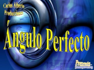Carlos Alberto Producciones Presenta Ángulo Perfecto 