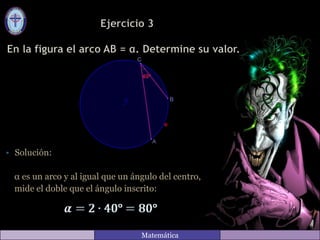 • Solución:
α es un arco y al igual que un ángulo del centro,
mide el doble que el ángulo inscrito:
Matemática