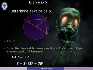 • Solución:
• Por ser δ un ángulo del centro que subtiende el mismo arco BC que
el ángulo inscrito CAB, tenemos:
Matemática