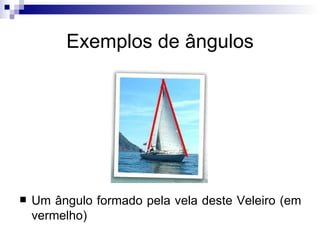 Exemplos de ângulos Um ângulo formado pela vela deste Veleiro (em vermelho) 