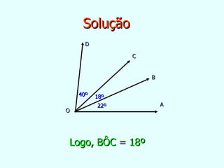 Solução Logo, BÔC = 18º O D C B A 40º 22º 18º 