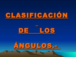 CLASIFICACIÓN   DE  LOS ÁNGULOS.-  