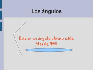 Los ángulos Este es un ángulo obtuso mide Mas de 90º 