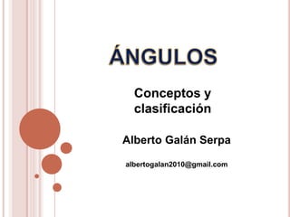 Conceptos y
  clasificación

Alberto Galán Serpa

albertogalan2010@gmail.com
 