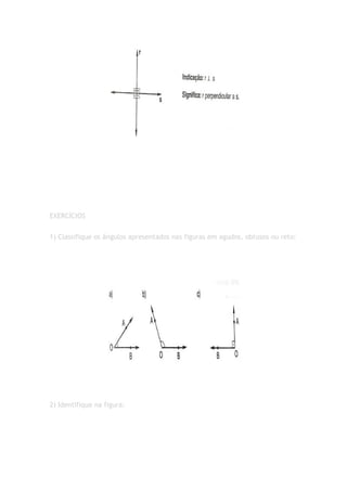 EXERCÍCIOS


1) Classifique os ângulos apresentados nas figuras em agudos, obtusos ou reto:




2) Identifique na figura:
 