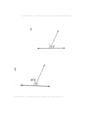 3) Determine x, sabendo que os ángulos são suplementares:




4) Determine x, sabendo que os ângulos são suplementares:
 