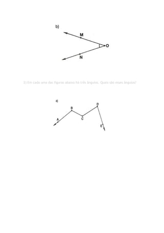 2) Em cada uma das figuras abaixo há três ângulos. Quais são esses ângulos?
 