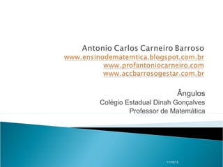 Ângulos
Colégio Estadual Dinah Gonçalves
Professor de Matemática
11/10/13
 