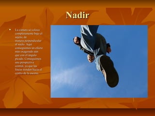 NNaaddiirr 
 LLaa ccáámmaarraa ssee ccoollooccaa 
ccoommpplleettaammeennttee bbaajjoo eell 
ssuujjeettoo,, ddee 
mmaanneerraa ppeerrppeennddiiccuullaarr 
aall ssuueelloo.. AAqquuíí 
ccoonnsseegguuiimmooss uunn eeffeeccttoo 
mmááss eexxaaggeerraaddoo aaúúnn 
qquuee ccoonn eell áánngguulloo 
ppiiccaaddoo.. CCoonnsseegguuiimmooss 
uunnaa ppeerrssppeeccttiivvaa 
cceennttrraall,, yyaa qquuee llaass 
llíínneeaass ttiieennddeenn hhaacciiaa eell 
cceennttrroo ddee llaa eesscceennaa.. 
 