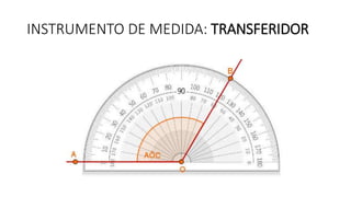 INSTRUMENTO DE MEDIDA: TRANSFERIDOR
 