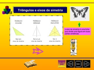 Triângulos e eixos de simetria o eixo de simetria é uma linha  que divide uma figura em duas partes simétricas  