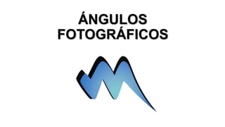 ÁNGULOS
FOTOGRÁFICOS
 