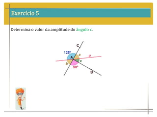 Exercício 5
Determina o valor da amplitude do ângulo c.
 