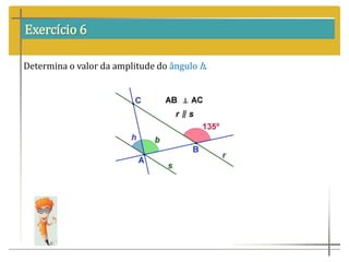 Exercício 6
Determina o valor da amplitude do ângulo h.
 