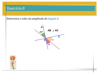 Exercício 8
Determina o valor da amplitude do ângulo b.
 