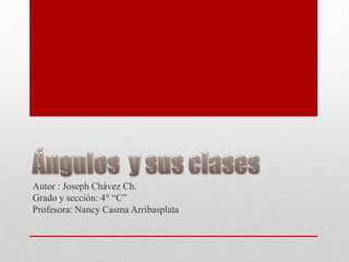 Autor : Joseph Chávez Ch.
Grado y sección: 4° “C”
Profesora: Nancy Casma Arribasplata

 