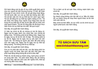 Chỉ hành động mới là yếu tố duy nhất quyết định giá trị   Tôi ra lệnh và tôi sẽ tuân theo những mệnh lệnh của
của con người tôi trên thương trường. Vì thế, để nhân     chính tôi.
rộng giá trị của chính mình, tôi sẽ gia tăng hoạt động.   Giờ đây, tôi quyết tâm hành động.
Tôi sẽ bước đến nơi mà sự thất bại không dám đến.
Tôi sẽ làm việc khi mà sự thất bại tìm cách ngơi nghỉ.    Sự thành công không chờ đợi bất cứ ai. Nếu tôi chậm
Tôi sẽ cất tiếng khi sự thất bại ngâm miệng im lìm. Tôi   trễ, sự thành công sẽ chạy theo người khác và tôi mãi
sẽ chào mời hàng chục người mua hàng hóa của tôi          mãi vuột mất nó.
trong khi sự thất bại cố bày vẽ đủ điều để chỉ chào mời   Đây chính là thời điểm, là nơi chốn và tôi chính là con
một người khách. Tôi sẽ nói rằng điều đó đã được thực     người phải bước vào hành động.
hiện trước khi sự thất bại cho biết “đã quá muộn”.
Giờ đây, tôi quyết tâm hành động.
                                                          Giờ đây, tôi quyết tâm hành động.
Vì hiện tại chính là tất cả những gì mà tôi đang có.
Ngày mai là ngày dành cho công việc của những kẻ
biếng nhác. Tôi không phải là kẻ biếng nhác. Ngày mai
là ngày mà sự tồi tệ trở nên tố đẹp. Tôi không phải là
sự tồi tệ. Ngày mai là ngày mà sự yếu kém trở nên
mạnh mẽ. Tôi không là người yếu kém để phải trông
chờ vào ngày mai. Ngày mai là ngày mà sự thất bại
đăng quang. Tôi không phải là sự thất bại.
Giờ đây, tôi quyết tâm hành động.
Con sư tử phải săn mồi khi đói, con đại bàng phải tìm
nguồn nước khi khát. Mọi sinh vật trên trần gian này
phải hoạt động bằng không tất cả sẽ bị tiêu diệt.
Phần tôi, tôi đói khát sự thành công, hạnh phúc và bình
an trong tâm hồn. Tôi phải hành động nếu tôi không
muốn bị tiêu diệt bởi một cuộc đời nghèo khổ, thất bại
và những đêm thức trắng.
                           41
______________________________________________________                               42
                                                          ______________________________________________________
VMB Group – www.kinhdoanhtheomang.com – Lưu hành nội bộ   VMB Group – www.kinhdoanhtheomang.com – Lưu hành nội bộ
 