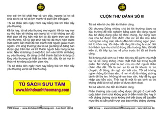cho trái tim tôi chật hẹp và cay độc, ngược lại tôi sẽ              CUỘN THƯ ĐÁNH SỐ III
chia xẻ nó và nó sẽ lớn mạnh và sưởi ấm trần gian.
Tôi sẽ chào đón ngày hôm nay bằng trái tim tràn đầy        Tôi sẽ kiên trì cho đến khi thành công.
yêu thương.
                                                           Ơũ phương Đông những chú bò tót thường được ra
Kể từ nay, tôi sẽ yêu thương mọi người. Kể từ nay mọi      đấu trường để trắc nghiệm bằng cách tấn công người
sự thù hận sẽ không còn trong tôi vì tôi không còn đủ      đấu bò đang dùng giáo để chọc chúng. Sự dũng cảm
thời gian để thù hận một khi tôi đã dành trọn vẹn cho      của chú bò được tính điểm căn cứ số lần chú kiên
yêu thương. Kể từ giờ phút này tôi đã thực hiện được       cường tấn công mặc dầu bị đâm bởi những ngọn giáo.
một bước cần thiết để trở thành một người giữa muôn        Kể từ hôm nay, tôi nhận biết rằng tôi cũng bị cuộc đời
người. Với lòng thương yêu tôi sẽ gia tăng số hàng bán     thử thách tựa như chú bò trong đấu trường. Nếu tôi biết
được gấp trăm lần và trở thành người bán hàng tài ba       kiên trì, tôi tiếp tục lao về phía trước thì tôi sẽ thành
nhất. Nếu tôi không có một đức tính nào tốt thì chỉ bằng   công.
sự yêu thương, tôi cũng có thể thành đạt bởi không có
lòng yêu thương sẽ thất bại trên đời, dẫu tôi có mọi tri   Tôi không phải sinh ra ở trên đời này để gánh chịu thất
thức và kỷ năng của trần gian này.                         bại và tôi cũng không chức chất thất bại trong huyết
                                                           quản. Tôi không phải là con cừu no chờ người chăn
Tôi sẽ chào đón ngày hôm nay bằng trái tim tràn đầy        chiên dẫn dắt. Tôi là con sư tử và tôi khước từ trò
yêu thương và tôi sẽ thành công.                           chuyện, đi đứng, ăn ngủ với loài cừu. Tôi sẽ không
                                                           nghe những lời than vãn, nỉ non vì đó là những chứng
                                                           bệnh dễ lây lan. Những kẻ ưa than vãn, hãy để họ gia
                                                           nhập vào bầy cừu. Thất bại là một lò sát sinh và đó
                                                           không phải là nơi số phận tôi được định đoạt.
                                                           Tôi sẽ kiên trì cho đến khi thành công.
                                                           Phần thưởng của cuộc sống được cất giữ ở cuối mỗi
                                                           cuộc hành trình chứ không phải ở điểm khởi đầu hay ở
                                                           mỗi chặng đường và tôi không thể biết được để đạt đến
                                                           mục tiêu tôi cần phải vượt qua bao nhiêu chặng đường.
                           13
______________________________________________________                                14
                                                           ______________________________________________________
VMB Group – www.kinhdoanhtheomang.com – Lưu hành nội bộ    VMB Group – www.kinhdoanhtheomang.com – Lưu hành nội bộ
 