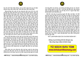 thú rồi chứ? Bạn thấy không: mới có bốn ngày trôi qua mà Bạn         mở rộng đến mức độ ba, còn không hệ thống sẽ tan vỡ. Chỉ khi
đã làm được bao nhiêu việc, nắm bắt được bao nhiêu điều.             nào những người ở mức độ 1 của bạn bắt đầu làm việc không
                                                                     cần sự giúp đỡ của Bạn, lúc đó hãy đi tìm 5 người tiếp theo.
   Bây giờ Bạn làm việc với các cộng tác viên của mình như một
                                                                     ĐỪNG BAO GIỜ NGỪNG LẠI!
chuyên gia, Bạn giải thích cho họ về sơ đồ kinh doanh, giúp họ
lập kế hoạch trong ngày, tuần, tháng, thực hiện cuộc nói chuyện         Một lần nữa hãy noi gương người đỡ đầu của Bạn. Có thể
điện thoại đầu tiên và tổ chức các buổi nói chuyện, nhắc nhở họ      bây giờ người đỡ đầu tổ chức hội thảo cho Bạn và những người
việc viết nhật ký và mỗi ngày bổ sung vào danh sách người            khác trong đội ngũ của anh ta. Hãy lấy vở viết và ghi chép lại.
quen. Bạn đã cho họ những bài học đầu tiên – Bạn trở thành nhà       Bởi vì Bạn phải phấn đấu vươn lên, hiện tại trong cuộc sống Bạn
tổ chức thực thụ, người chủ động việc kinh doanh của mình,           phải đóng hai vai một lúc: người học trò chăm chỉ và người thầy
người giúp đỡ những người khác đạt được những mục đích đã            thông thái. Hãy tự đào tạo và đào tạo người khác. Hãy hỏi người
định. Công việc của Bạn đang trôi chảy, có nghĩa là công việc        đỡ đầu của Bạn, hãy đưa ra mọi câu hỏi. Hãy nhớ là thành công
của các cộng tác viên của Bạn cũng sẽ như vậy. Không còn gì          của Bạn cũng là thành công của người đỡ đầu của Bạn, còn
làm Bạn sợ hãi, Bạn đã nhận đủ tất cả các câu phản đối và đã         thành tích của cộng tác viên dưới bạn cũng là thành tích của
hiểu là người ta không từ chối Bạn mà từ chối khả năng do Bạn        Bạn. Hãy cố gắng để số lượng người trong mạng lưới càng lúc
đề nghị. Bạn bình tĩnh xử lý các ý kiến phản đối, không cãi cọ với   càng đông, để đưa đến các sự kiện của công ty và nói “Đây là
người đối thoại, và biết đặt câu hỏi với người đối thoại – để họ     người thầy đáng kính của tôi và đây là những cộng tác viên ưu
trả lời và tự khẳng định sự đúng đắn của Bạn. Bạn không quên         tú của tôi”. Và có thể chăng, khi mời khoảng 2000 người mới
ghi chép kết quả của sản phẩm và thống kê lại mọi việc. Bạn          đến cuộc hẹn, cùng với một tương lai sáng lạn, Bạn tặng cho họ
thường xuyên đọc các sách về kinh doanh theo mạng và tự đào          quyển sách này, bởi vì sách đã giúp Bạn vươn đến những đỉnh
tạo, rèn luyện cho mình tư cách của một nhà lãnh đạo.                cao bất ngờ nhất.
   Đúng vậy! Hãy tiếp tục làm việc với tinh thần này và rất nhanh         KẾT LUẬN NGẮN GỌN CỦA CHƯƠNG NGẮN NÀY :
thôi, mạng lưới của bạn sẽ phát triển không phải hàng ngày mà
là hàng giờ. Tất cả bởi vì, niềm say mê lao động, sự làm việc
                                                                           Không có gì là không thể trên thế gian này.
không mệt mỏi của Bạn đã sao chép cho các cộng tác viên mức
độ 1 của bạn. Các cộng tác viên của Bạn sẽ bắt đầu dạy những                Hãy vững vàng và Bạn sẽ thành công!
người họ tìm ra, rồi những người đó cũng làm tương tự như vậy.
Bạn trở thành người thầy của những người thầy và cỗ máy vĩnh
cửu đã được khởi động đưa mọi người đến bến bờ của thành
công.
  Hãy chăm sóc các cộng tác viên của bạn, giúp họ xây dựng
mạng lưới đầu tiên của họ và nhất định phải chỉ cho họ là hệ
thống của họ chỉ được xem là có triển vọng và độc lập khi họ biết
                           37
 ______________________________________________________                                         38
                                                                      ______________________________________________________
VMB Group – www.kinhdoanhtheomang.com – Lưu hành nội bộ              VMB Group – www.kinhdoanhtheomang.com – Lưu hành nội bộ
 