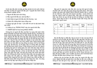 Có lẽ việc đầu tiên mà bây giờ Bạn sẽ làm là mở cuốn nhật ký      Bây giờ thì ngày làm việc đầu tiên của bạn đã ngả về chiều,
của Bạn và theo lời người đỡ đầu ghi 7 nguyên tắc thành công      mà Bạn vẫn còn một việc quan trọng chưa làm được. Đơn giản
trong doanh nghiệp. Đó là:                                        là Bạn cần phải LẬP DANH SÁCH NGƯỜI QUEN. Bởi vì, chúng
                                                                  tôi xin nhắc lại, công việc kinh doanh của Bạn – trước hết là với
  1. Người đỡ đầu luôn luôn đúng.
                                                                  bạn bè, người quen và người thân. Hãy nghĩ về những người
  2. Nếu người đỡ đầu sai, xem lại điều 1.                        thân của mình và sau đó ghi lại tất cả những ai mà Bạn nhớ
  3. Cảm thấy bị người đỡ đầu làm tổn thương – sai.               được. Dưới đây là một ví dụ để Bạn thuận tiện trong việc lập
                                                                  danh sách người quen:
  4. Khiêm tốn chẳng thêm được đồng nào.
  5. Đừng ngủ gật với bậc 1 (cho đến khi anh ta đạt danh hiệu
cao nhất).                                                          STT      Họ và       Điện      Sức khỏe      Công       Ghi chú
                                                                              tên        thoại                   việc
  6. Chẳng có sự TRỪNG PHẠT nào cho người khởi đầu.
                                                                    1.
  7. THÀNH QUẢ nở hoa trong NHỌC NHẰN.
                                                                    2.
   Chúng tôi và người đỡ đầu của Bạn hy vọng một cách chân
thành rằng Bạn sẽ thuộc lòng những nguyên tắc ấy. và không chỉ      3.
thuộc lòng mà phải sống với nó, hiểu và ghi nhớ điều đó vào tim
mình. Người đỡ đầu đã cảnh báo Bạn rằng trong ba tháng đầu
tiên, nếu không nghe lời người đỡ đầu thì sẽ thất bại hay chưa?     Ba cột đầu Bạn tự điền lấy, hãy lục lọi từ trí não của bạn tất cả
Chưa ư? Vậy thì hãy nhớ điều đó. Ngoài ra bạn phải hiểu rằng      những ai mà số phận đã đưa đẩy họ đến gặp Bạn một lần nào
thời gian mà Bạn dành cho kinh doanh theo mạng không phải         đó trong đời. Người đỡ đầu sẽ cố gắng giúp Bạn như nhắc Bạn
được tính từ thời điểm ký hợp đồng mà được tính từ khi tháng      xem lại sổ tay, hộp card visit (nếu như Bạn đã có, còn nếu Bạn
“thực tập” đã kết thúc, từ khi Bạn nắm rõ những điều cần phải     chưa có, nhất định phải bổ sung, Bạn hãy bổ sung đi rồi sẽ thấy
làm để đạt được thành công. Ở đây không có gì lạ cả, bởi người    cái lợi của nó), tập ảnh thời phổ thông và những thứ tương tự
ta không bao giờ tin tưởng giao cho sinh viên thực tập mổ cho     như thế, hãy rà xét lại tất cả những gì mà linh tính người đỡ đầu
một bệnh nhân, công việc bác sĩ của anh ta chỉ được tính từ khi   đã mách bảo. Nói chung, ba cột đầu tiên Bạn hãy tự điền ở nhà
anh ta tốt nghiệp đại học y khoa và bắt đầu làm việc. Dễ hiểu     và Bạn hãy xem là chưa hoàn thành công việc khi ở mục “STT”
rằng “thời gian thực tập” của bạn phụ thuộc vào chính bản thân    chưa xuất hiện con số 20, mà tốt hơn là 60. Được thế xem như
Bạn chứ không phụ thuộc vào thời khóa biểu của bài giảng hay      Bạn đã được 8 điểm. Còn 10 điểm chỉ được xem là đã đạt được
tâm trạng của các giáo sư. Cũng cần nhấn mạnh rằng kinh           khi Bạn đã điền được không ít hơn 100 người.
doanh theo mạng là hình thức kinh doanh duy nhất mà Bạn có           Những cột còn lại Bạn sẽ điền cùng với người đỡ đầu của
thể kiếm được tiền trong thời gian còn đang học việc. Và càng     mình. Người đỡ đầu sẽ giải thích cho Bạn là cần chú ý điều gì,
chăm chỉ học tập, bạn càng có cơ hội thu nhập cao.                thông tin nào cần ghi ở mục “ghi chú” và sau đó sẽ chỉ cho Bạn
                           11
 ______________________________________________________                                      12
                                                                   ______________________________________________________
VMB Group – www.kinhdoanhtheomang.com – Lưu hành nội bộ           VMB Group – www.kinhdoanhtheomang.com – Lưu hành nội bộ
 