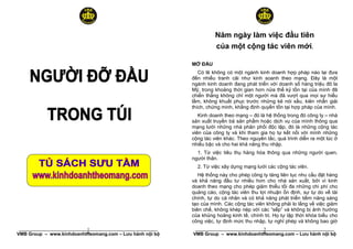 Năm ngày làm việc đầu tiên
                                                                    của một cộng tác viên mới.

                                                          MỞ ĐẦU
                                                             Có lẽ không có một ngành kinh doanh hợp pháp nào lại đưa
                                                          đến nhiều tranh cãi như kinh soanh theo mạng. Đây là một
                                                          ngành kinh doanh đang phát triển với doanh số hàng triệu đô la
                                                          Mỹ, trong khoảng thời gian hơn nửa thế kỷ tồn tại của mình đã
                                                          chiến thắng không chỉ một người mà đã vượt qua mọi sự hiểu
                                                          lầm, không khuất phục trước những kẻ nói xấu, kiên nhẫn giải
                                                          thích, chứng minh, khẳng định quyền tồn tại hợp pháp của mình.
                                                             Kinh doanh theo mạng – đó là hệ thống trong đó công ty – nhà
                                                          sản xuất truyền bá sản phẩm hoặc dịch vụ của mình thông qua
                                                          mạng lưới những nhà phân phối độc lập, đó là những cộng tác
                                                          viên của công ty và khi tham gia họ tự kết nối với mình những
                                                          cộng tác viên khác. Theo nguyên tắc, quá trình diễn ra một lúc ở
                                                          nhiều bậc và cho hai khả năng thu nhập.
                                                            1. Từ việc tiêu thụ hàng hóa thông qua những người quen,
                                                          người thân.
                                                            2. Từ việc xây dựng mạng lưới các cộng tác viên.
                                                             Hệ thống này cho phép công ty tăng liên tục nhu cầu đặt hàng
                                                          và khả năng đầu tư nhiều hơn cho nhà sản xuất, bởi vì kinh
                                                          doanh theo mạng cho phép giảm thiểu tối đa những chi phí cho
                                                          quảng cáo, cộng tác viên thu lợi nhuận ổn định, sự tự do về tài
                                                          chính, tự do cá nhân và có khả năng phát triển tiềm năng sáng
                                                          tạo của mình. Các cộng tác viên không phải lo lắng về việc giảm
                                                          biên chế, không khép nép với các “sếp” và không bị ảnh hưởng
                                                          của khủng hoảng kinh tế, chính trị. Họ tự lập thời khóa biểu cho
                                                          công việc, tự định mức thu nhập, tự nghỉ phép và không bao giờ
                            1
 ______________________________________________________                               2
                                                           ______________________________________________________
VMB Group – www.kinhdoanhtheomang.com – Lưu hành nội bộ   VMB Group – www.kinhdoanhtheomang.com – Lưu hành nội bộ
 