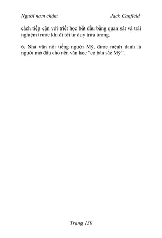 Người nam châm Jack Canfield
cách tiếp cận với triết học bắt đầu bằng quan sát và trải
nghiệm trước khi đi tới tư duy trừu tượng.
6. Nhà văn nổi tiếng người Mỹ, được mệnh danh là
người mở đầu cho nền văn học “có bản sắc Mỹ”.
Trang 130
 