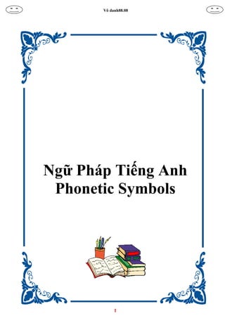 Vô danh88.08




Ngữ Pháp Tiếng Anh
 Phonetic Symbols




            1
 