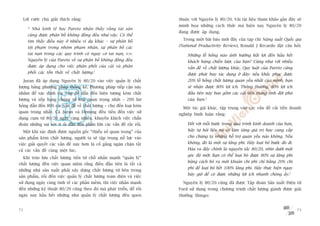 Lúâi cûúác chuá giaãi thñch rùçng:                                      thuöåc vúái Nguyïn lyá 80/20. Vaâi taâi liïåu tham khaão gêìn àêy seä
                                                                             minh hoåa nhûäng caách thûác maâ hiïån nay Nguyïn lyá 80/20
       * Nhaâ kinh tïë hoåc Pareto nhêån thêëy rùçng taâi saãn
                                                                             àang àûúåc aáp duång.
       cuäng àûúåc phên böë khöng àöìng àïìu nhû vêåy. Coá thïí
       tòm thêëy àiïìu naây úã nhiïìu vñ duå khaác – sûå phên böë              Trong möåt baâi baáo múái àêy cuãa taåp chñ Nùng suêët Quöëc gia
       töåi phaåm trong nhoám phaåm nhên, sûå phên böë caác                  (National Productivity Review), Ronald J Recardo àùåt cêu hoãi:
       tai naån trong caác quy trònh coá nguy cú tai naån, v.v.                  Nhûäng löî höíng naâo aãnh hûúãng bêët lúåi àïën hêìu hïët
       Nguyïn lyá cuãa Pareto vïì sûå phên böë khöng àöìng àïìu                  khaách haâng chiïën lûúåc cuãa baån? Cuäng nhû vúái nhiïìu
       àûúåc aáp duång cho viïåc phên phöëi cuãa caãi vaâ phên                   vêën àïì vïì chêët lûúång khaác, Quy luêåt cuãa Pareto cuäng
       phöëi caác töín thêët vïì chêët lûúång.1                                  àûúåc phaát huy taác duång úã àêy: nïëu khùæc phuåc àûúåc
     Juran àaä aáp duång Nguyïn lyá 80/20 vaâo viïåc quaãn lyá chêët             20% löî höíng chêët lûúång quan yïëu nhêët cuãa mònh, baån
lûúång bùçng phûúng phaáp thöëng kï. Phûúng phaáp tiïëp cêån naây                seä nhêån àûúåc 80% lúåi ñch. Thöng thûúâng, 80% lúåi ñch
nhùçm àïí xaác àõnh caác vêën àïì dêîn àïën hiïån tûúång keám chêët              àêìu tiïn naây bao göìm caác caãi tiïën mang tñnh àöåt phaá
lûúång vaâ xïëp haång chuáng tûâ loaåi quan troång nhêët – 20% hû                cuãa baån.2
hoãng dêîn àïën 80% caác vêën àïì vïì chêët lûúång – cho àïën loaåi keám
                                                                               Möåt taác giaã khaác, têåp trung vaâo caác vêën àïì caãi tiïën doanh
quan troång nhêët. Caã Juran vaâ Deming àïìu tiïën àïën viïåc sûã
                                                                             nghiïåp bònh luêån rùçng:
duång cuåm tûâ 80/20 ngaây caâng nhiïìu, khuyïën khñch viïåc chêín
àoaán nhûäng sai soát ñt oãi dêîn àïën phêìn lúán caác vêën àïì rùæc röëi.       Àöëi vúái möîi bûúác trong quaá trònh kinh doanh cuãa baån,
     Möåt khi xaác àõnh àûúåc nguöìn göëc “thiïíu söë quan troång” cuãa          haäy tûå hoãi liïåu noá coá laâm tùng giaá trõ hay cung cêëp
saãn phêím keám chêët lûúång, ngûúâi ta seä têåp trung nöî lûåc vaâo             cho chuáng ta nhûäng höî trúå quan yïëu naâo khöng. Nïëu
viïåc giaãi quyïët caác vêën àïì naây hún laâ cöë gùæng ngùn chùån têët          khöng, àoá laâ möåt sûå laäng phñ. Haäy loaåi boã bûúác àoá ài.
caã caác vêën àïì cuâng möåt luác.                                               Hoáa ra àêy chñnh laâ nguyïn tùæc 80/20, nhòn dûúái möåt
                                                                                 goác àöå múái: Baån coá thïí loaåi boã àûúåc 80% sûå laäng phñ
     Khi traâo lûu chêët lûúång tiïën tûâ chöî nhêën maånh “quaãn lyá”
                                                                                 bùçng caách boã ra möåt khoaãn chi phñ chó bùçng 20% chi
chêët lûúång àïën viïåc quan niïåm rùçng àiïìu àêìu tiïn laâ têët caã
                                                                                 phñ àïí loaåi boã hïët 100% laäng phñ. Haäy thûåc hiïån ngay
nhûäng nhaâ saãn xuêët phaãi xêy dûång chêët lûúång tûâ bïn trong
                                                                                 bêy giúâ àïí coá àûúåc nhûäng lúåi ñch nhanh choáng êëy.3
saãn phêím, röìi àïën viïåc quaãn lyá chêët lûúång toaân diïån vaâ viïåc
sûã duång ngaây caâng tinh tïë caác phêìn mïìm, thò viïåc nhêën maånh          Nguyïn lyá 80/20 cuäng àaä àûúåc Têåp àoaân Saãn xuêët Àiïån tûã
àïën nhûäng kyä thuêåt 80/20 cuäng theo àoá maâ phaát triïín, àïí röìi       Ford sûã duång trong chûúng trònh chêët lûúång giaânh àûúåc giaãi
ngaây nay hêìu hïët nhûäng nhaâ quaãn lyá chêët lûúång àïìu quen             thûúãng Shingo:


72                                                                                                                                                 73
 