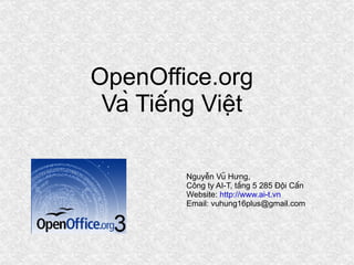 OpenOffice.org Và Tiếng Việt Nguyễn Vũ Hưng, Công ty AI-T, tầng 5 285 Đội Cấn Website:  http://www.ai-t.vn Email: vuhung16plus@gmail.com 