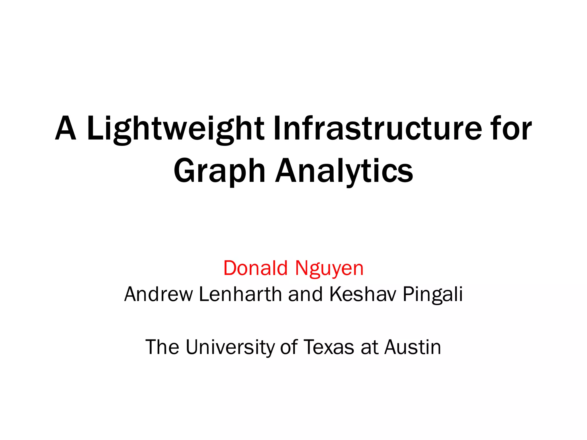 A Lightweight Infrastructure for
Graph Analytics
Donald Nguyen
Andrew Lenharth and Keshav Pingali
The University of Texas at Austin
 