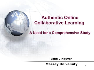 Authentic Online Collaborative Learning  A Need for a Comprehensive Study Long V Nguyen Massey University 