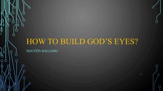 HOW TO BUILD GOD’S EYES?
NGUYỄN HẢI LONG
1
 