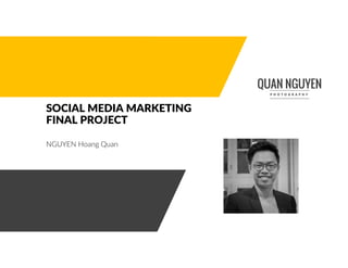 SOCIAL MEDIA MARKETING
FINAL PROJECT
NGUYEN Hoang Quan
 